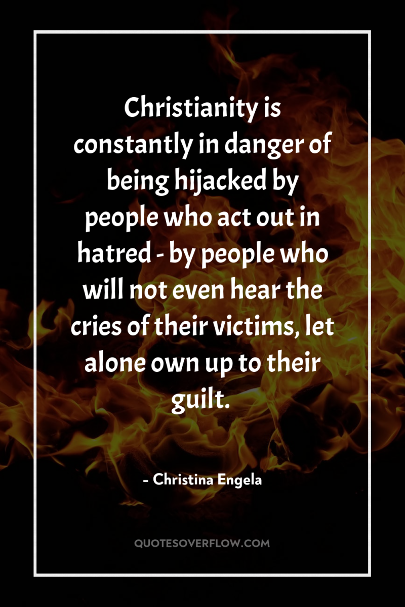 Christianity is constantly in danger of being hijacked by people...