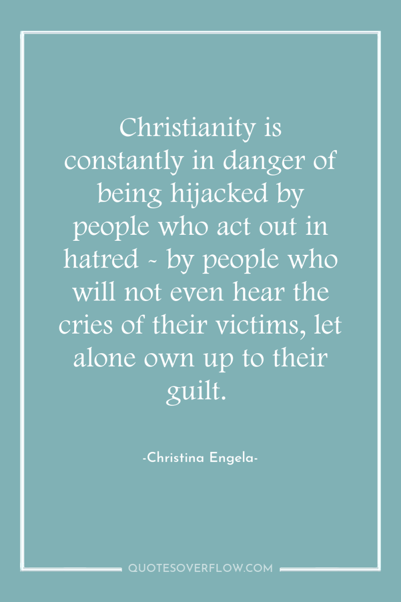 Christianity is constantly in danger of being hijacked by people...