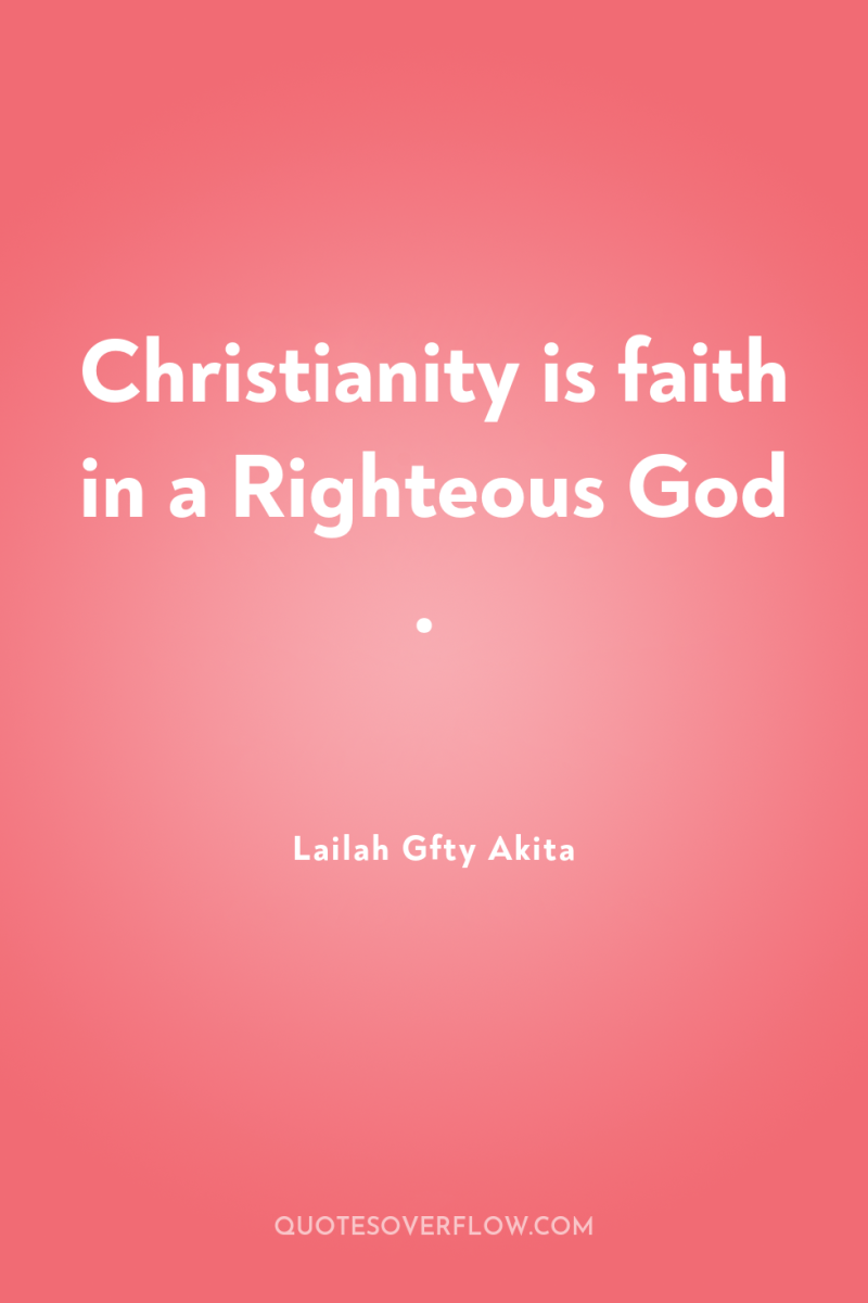 Christianity is faith in a Righteous God . 
