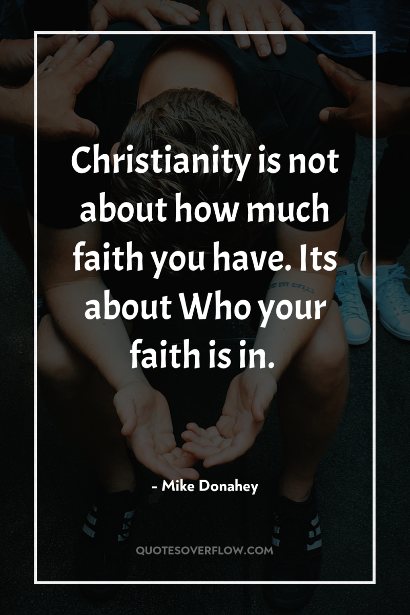 Christianity is not about how much faith you have. Its...