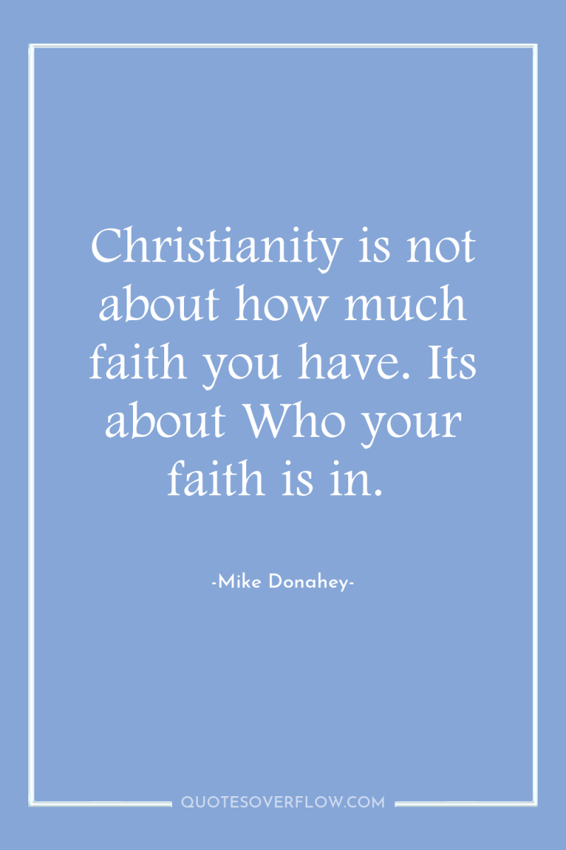 Christianity is not about how much faith you have. Its...