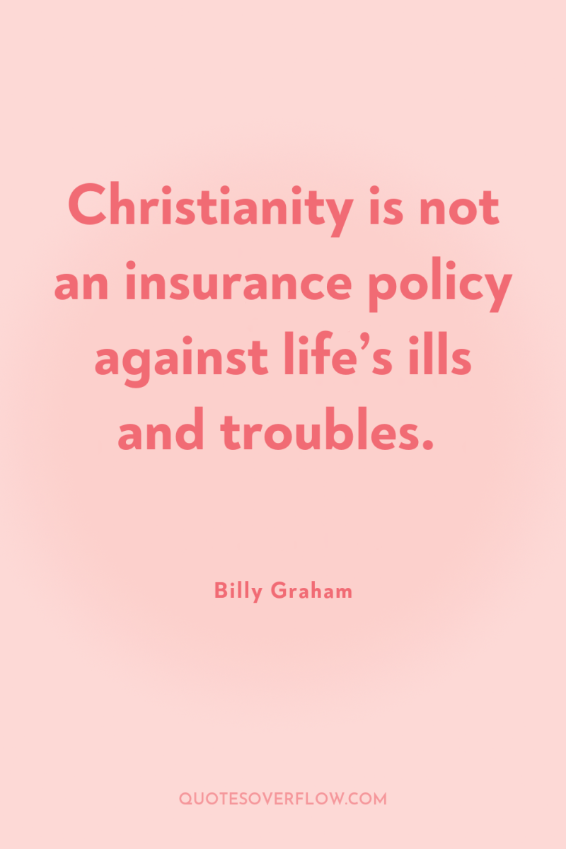 Christianity is not an insurance policy against life’s ills and...