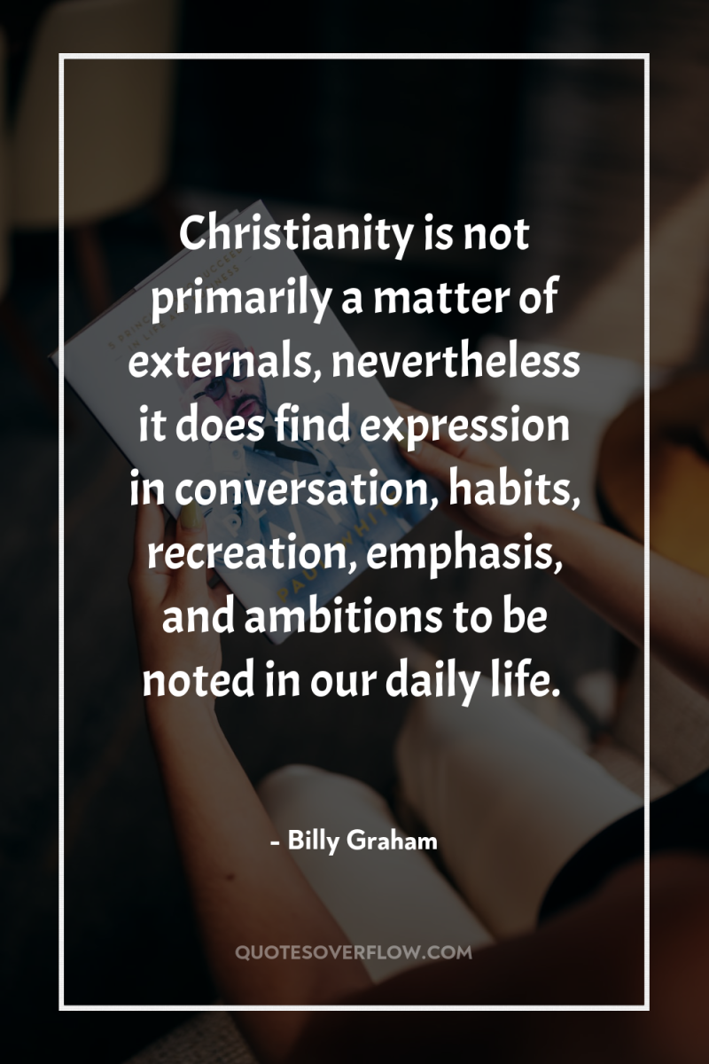 Christianity is not primarily a matter of externals, nevertheless it...