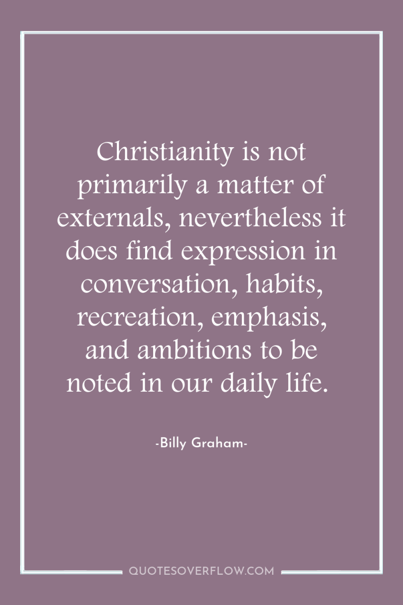 Christianity is not primarily a matter of externals, nevertheless it...