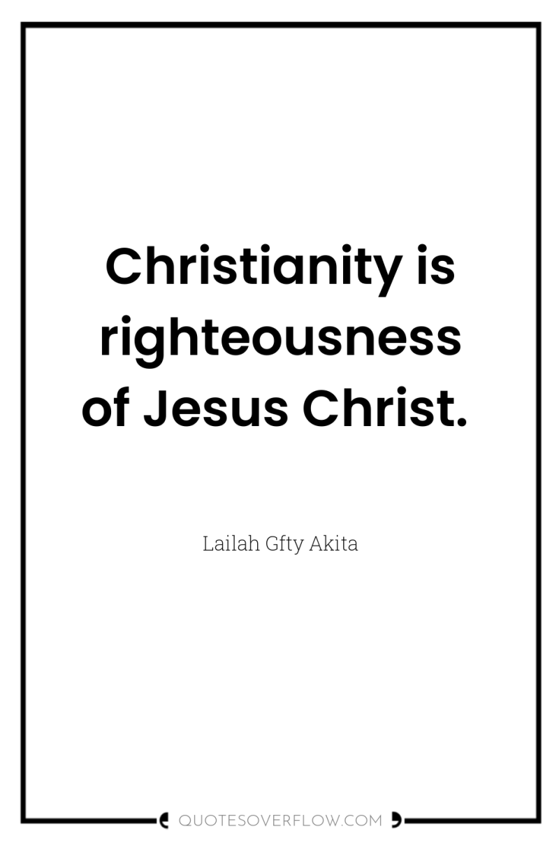 Christianity is righteousness of Jesus Christ. 