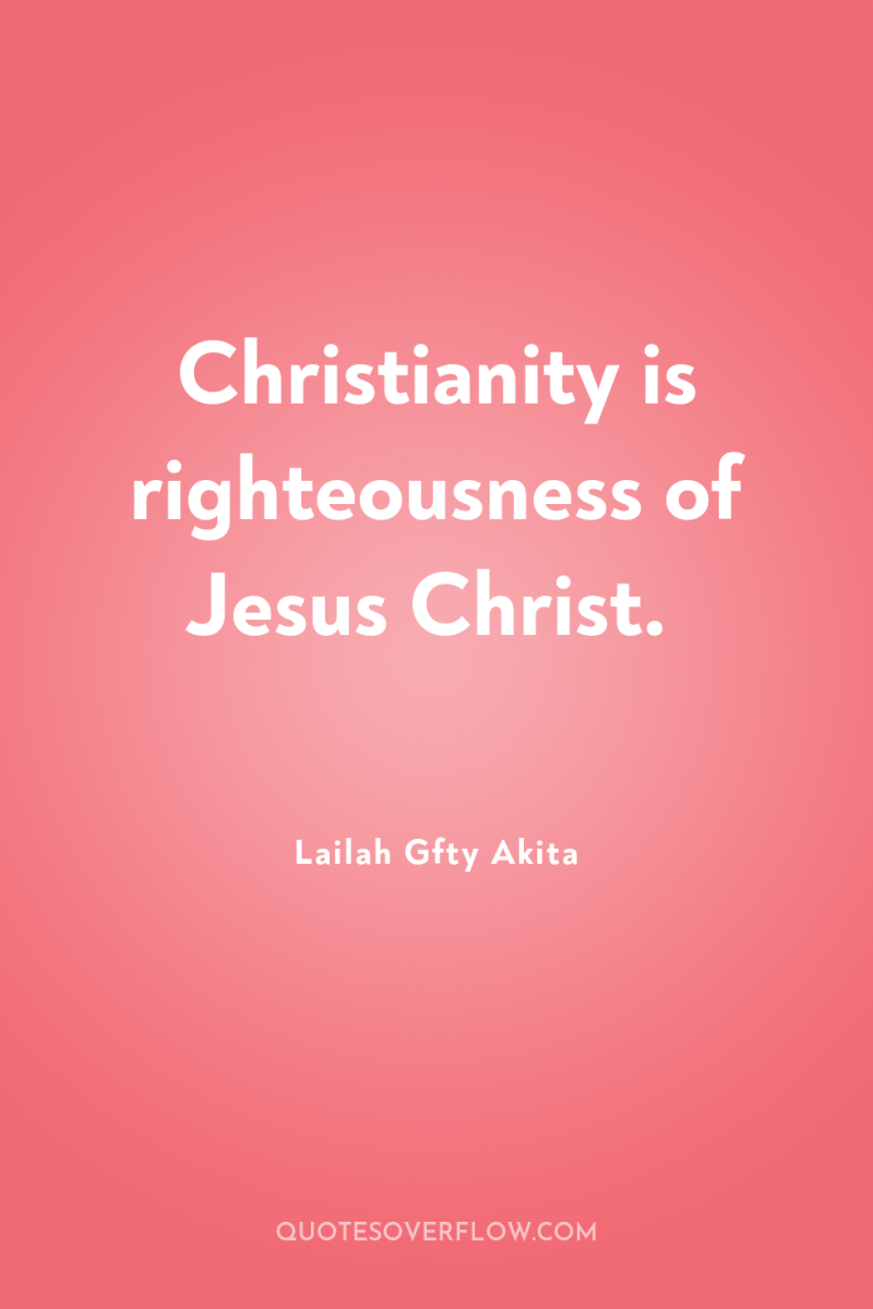 Christianity is righteousness of Jesus Christ. 