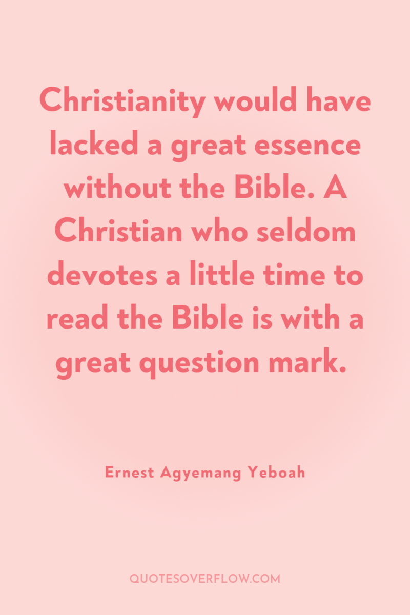 Christianity would have lacked a great essence without the Bible....