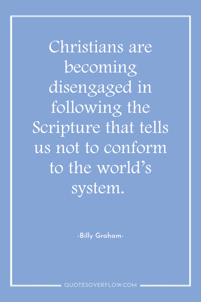 Christians are becoming disengaged in following the Scripture that tells...
