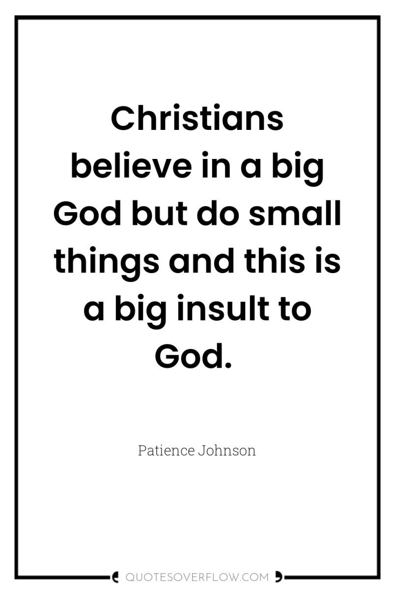 Christians believe in a big God but do small things...
