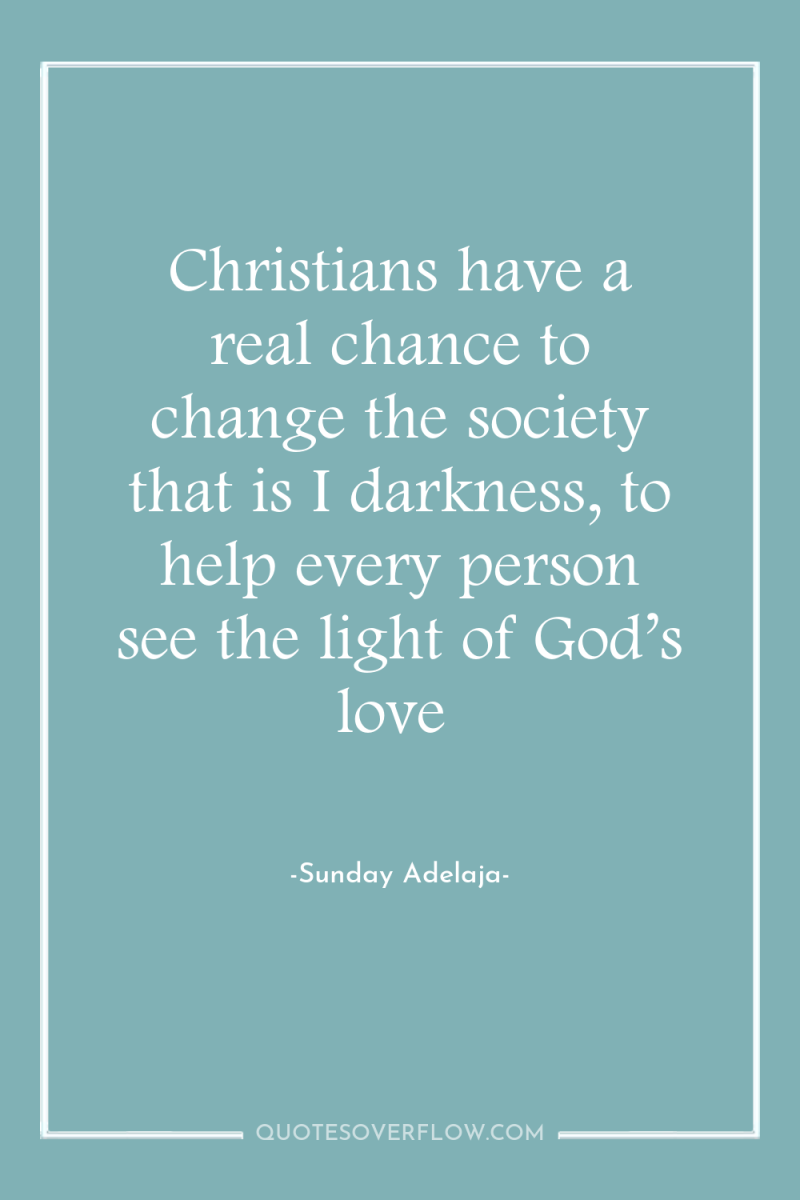 Christians have a real chance to change the society that...