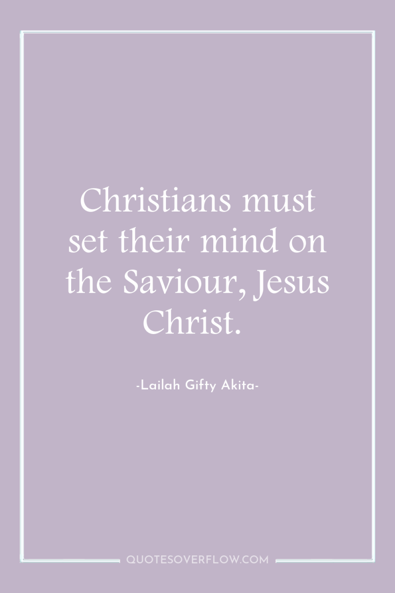 Christians must set their mind on the Saviour, Jesus Christ. 