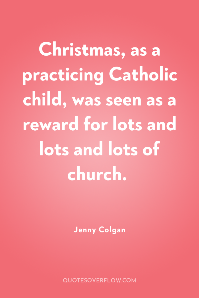Christmas, as a practicing Catholic child, was seen as a...