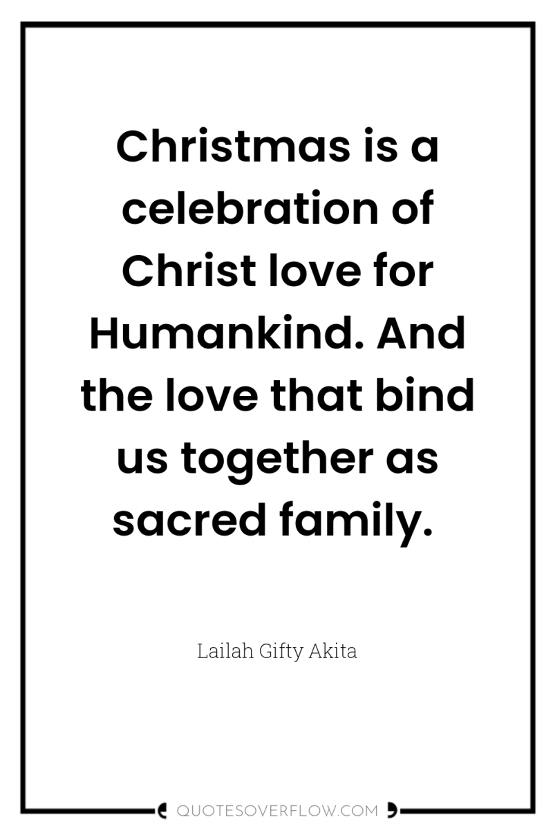 Christmas is a celebration of Christ love for Humankind. And...