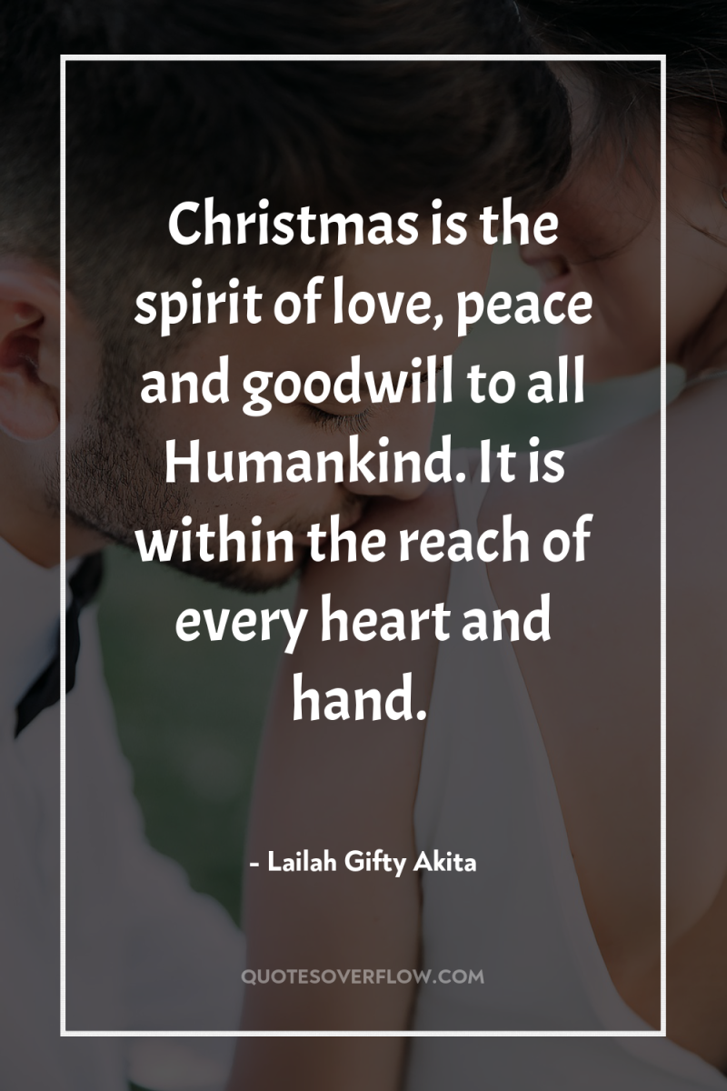 Christmas is the spirit of love, peace and goodwill to...