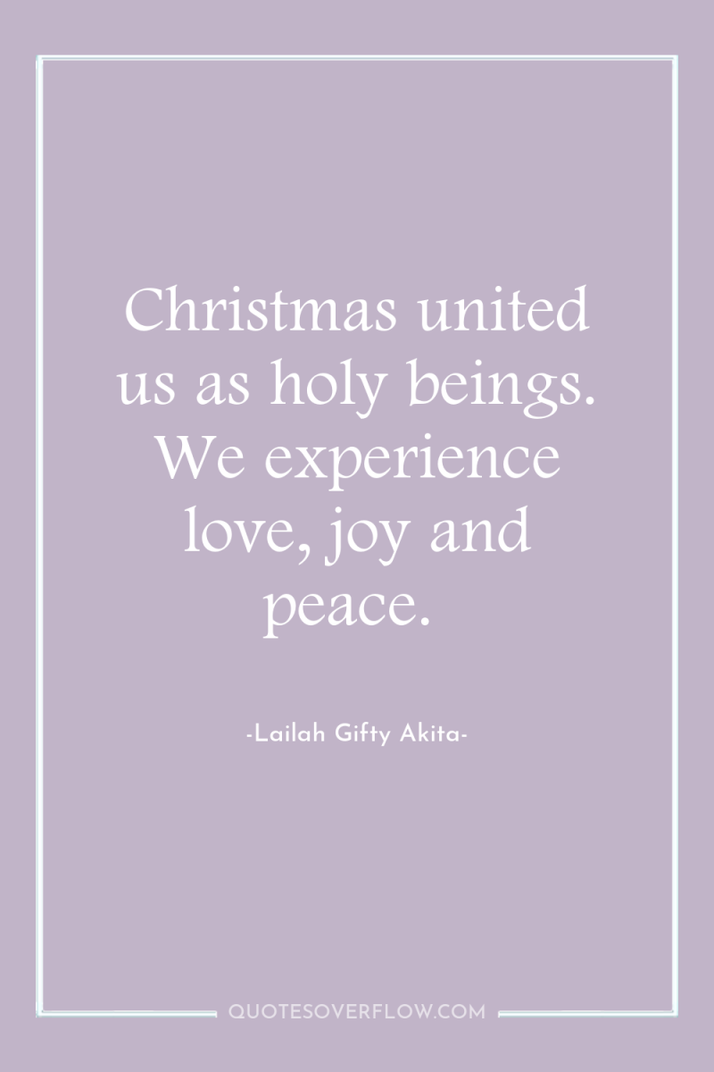 Christmas united us as holy beings. We experience love, joy...