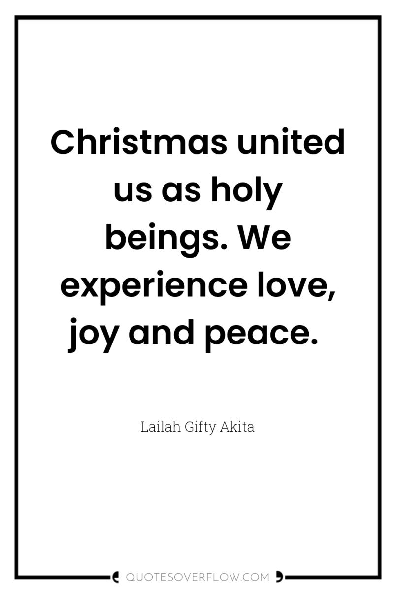 Christmas united us as holy beings. We experience love, joy...