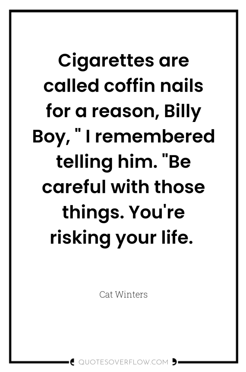 Cigarettes are called coffin nails for a reason, Billy Boy,...