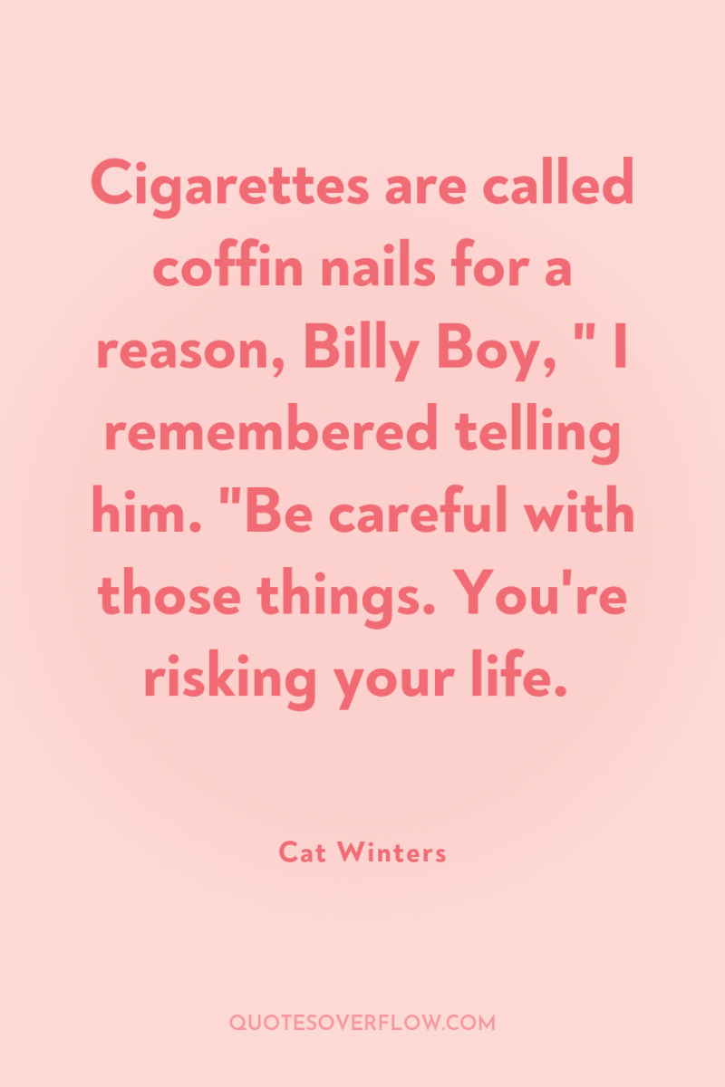 Cigarettes are called coffin nails for a reason, Billy Boy,...