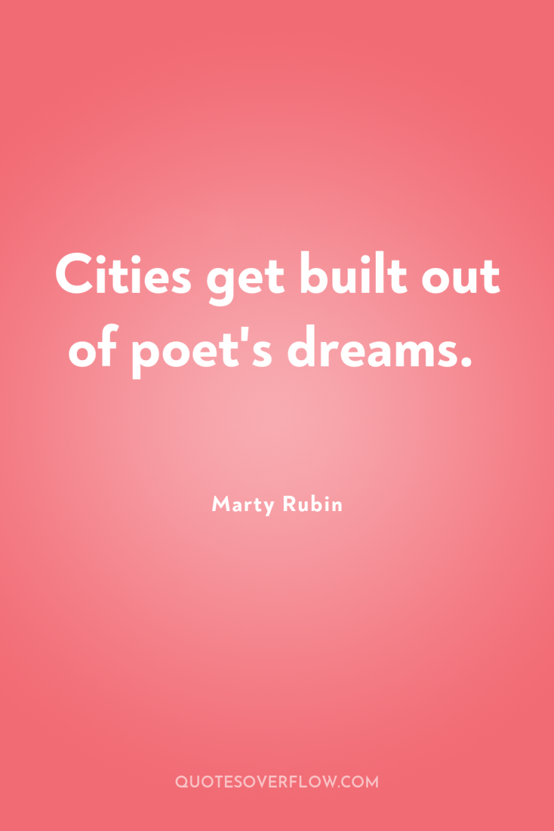 Cities get built out of poet's dreams. 