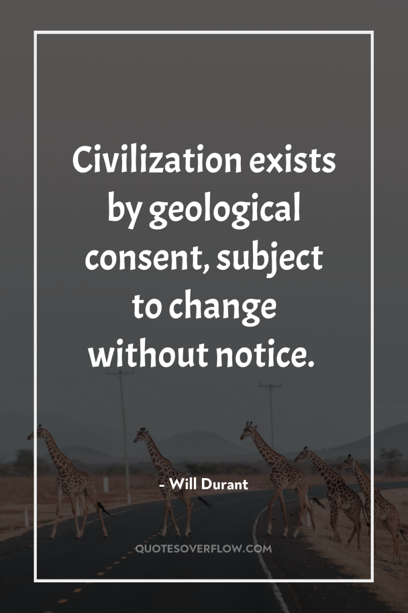 Civilization exists by geological consent, subject to change without notice. 