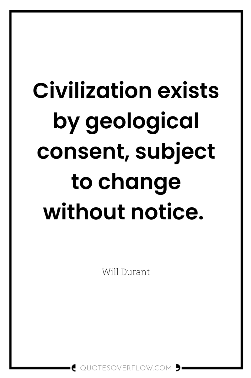 Civilization exists by geological consent, subject to change without notice. 