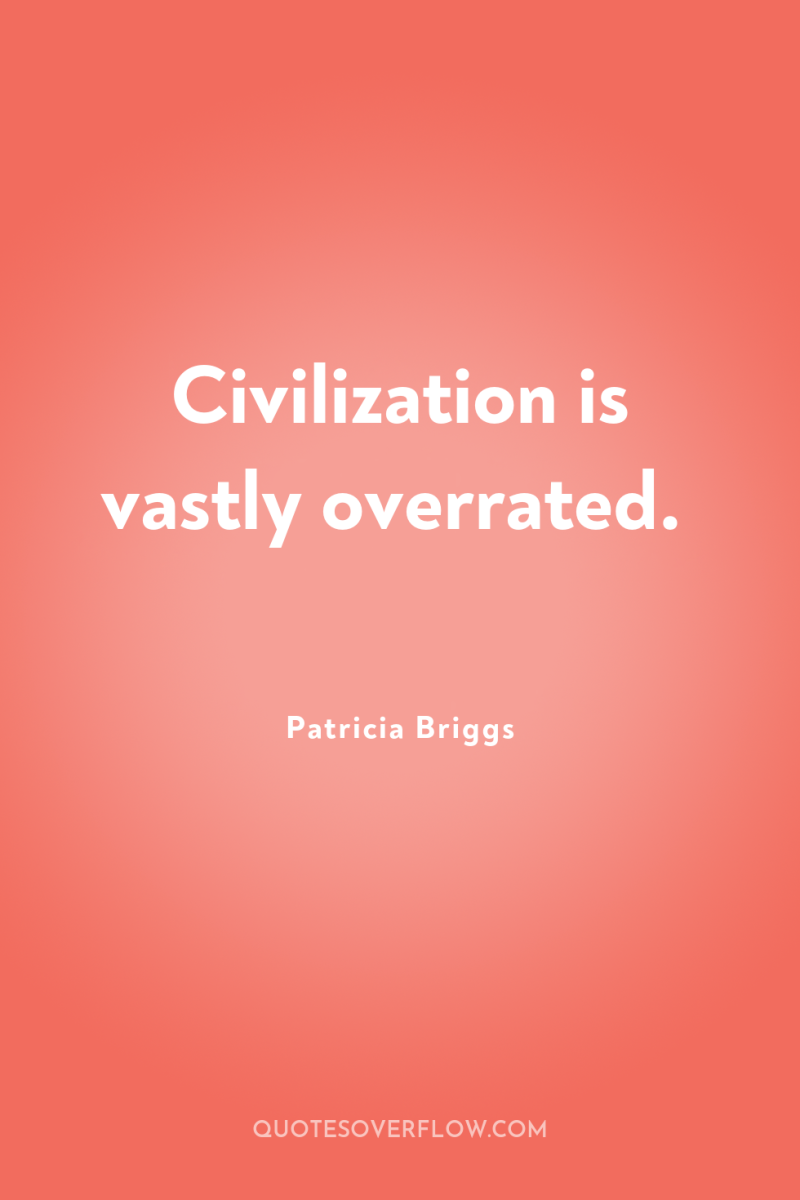 Civilization is vastly overrated. 
