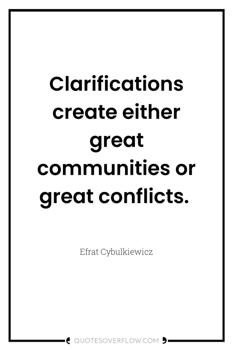 Clarifications create either great communities or great conflicts. 