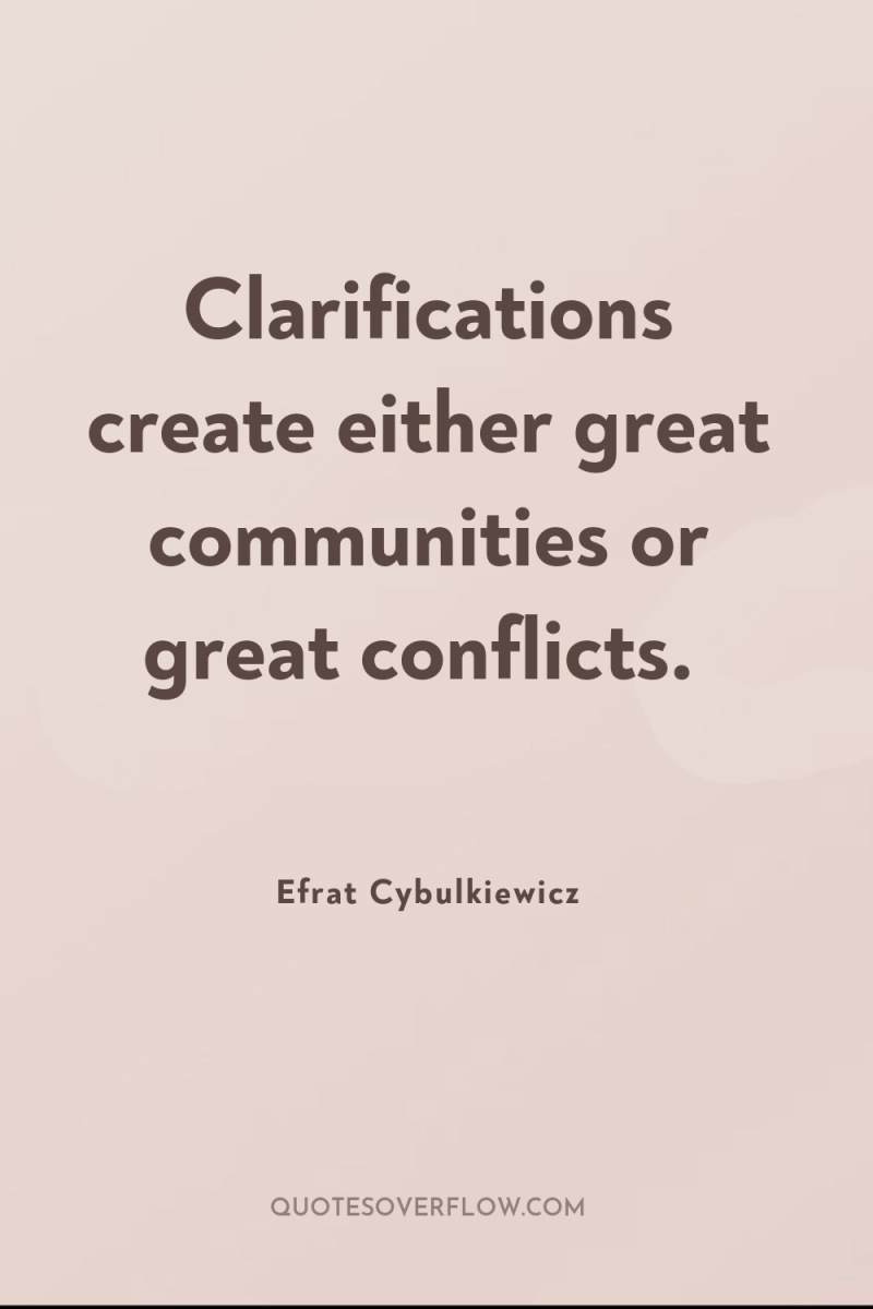 Clarifications create either great communities or great conflicts. 