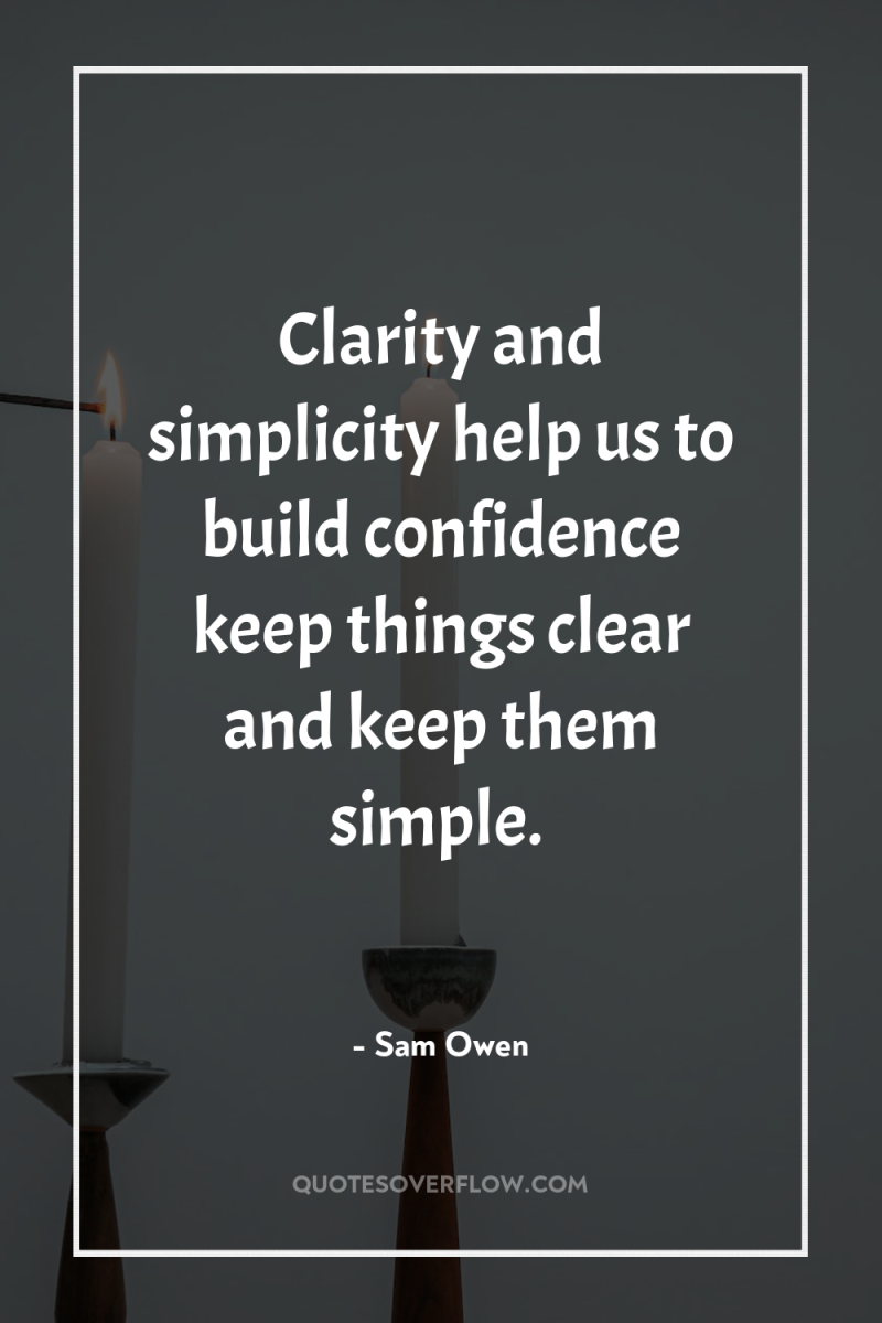 Clarity and simplicity help us to build confidence keep things...
