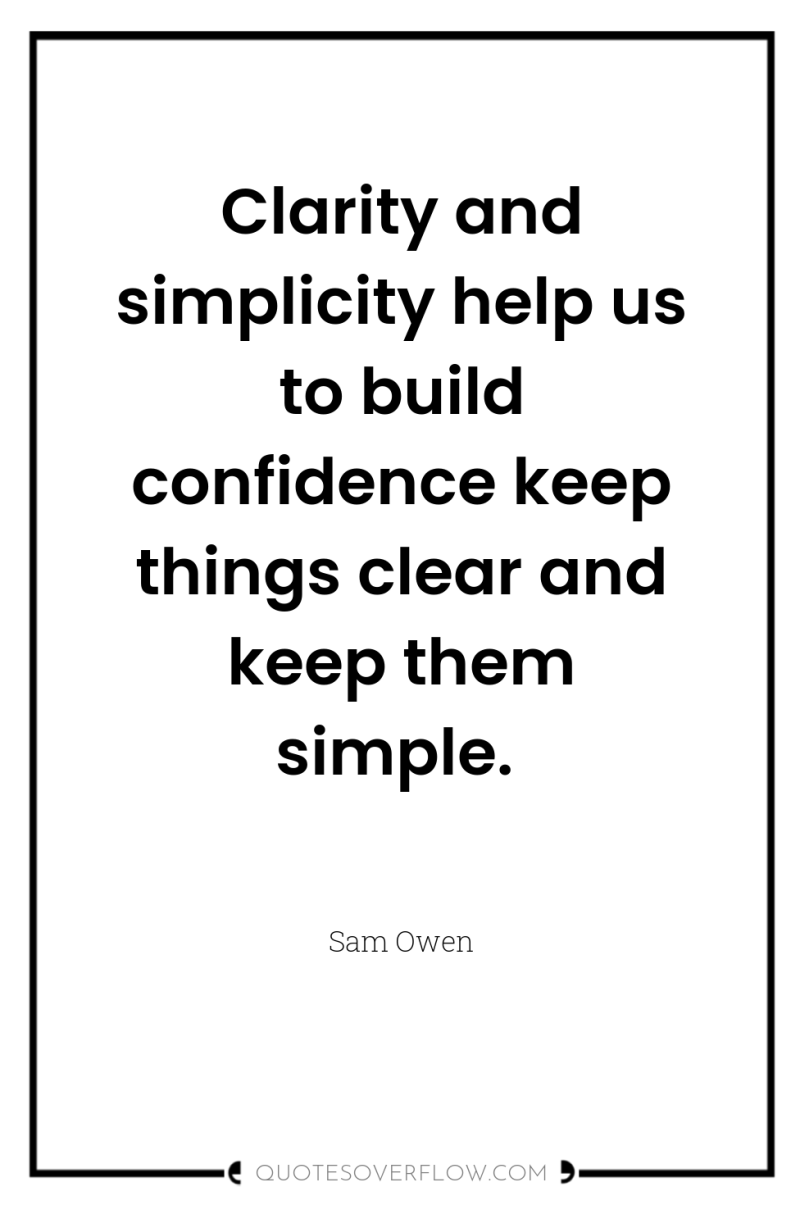 Clarity and simplicity help us to build confidence keep things...