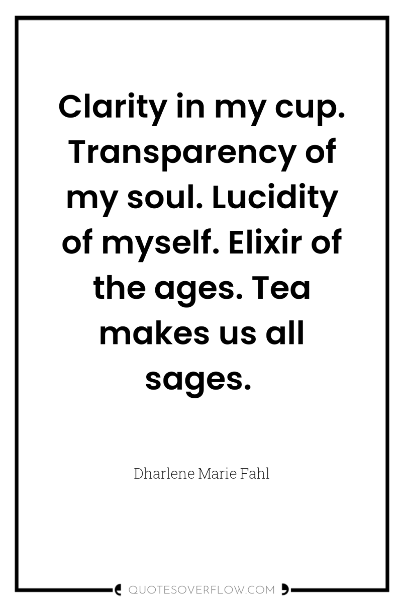 Clarity in my cup. Transparency of my soul. Lucidity of...