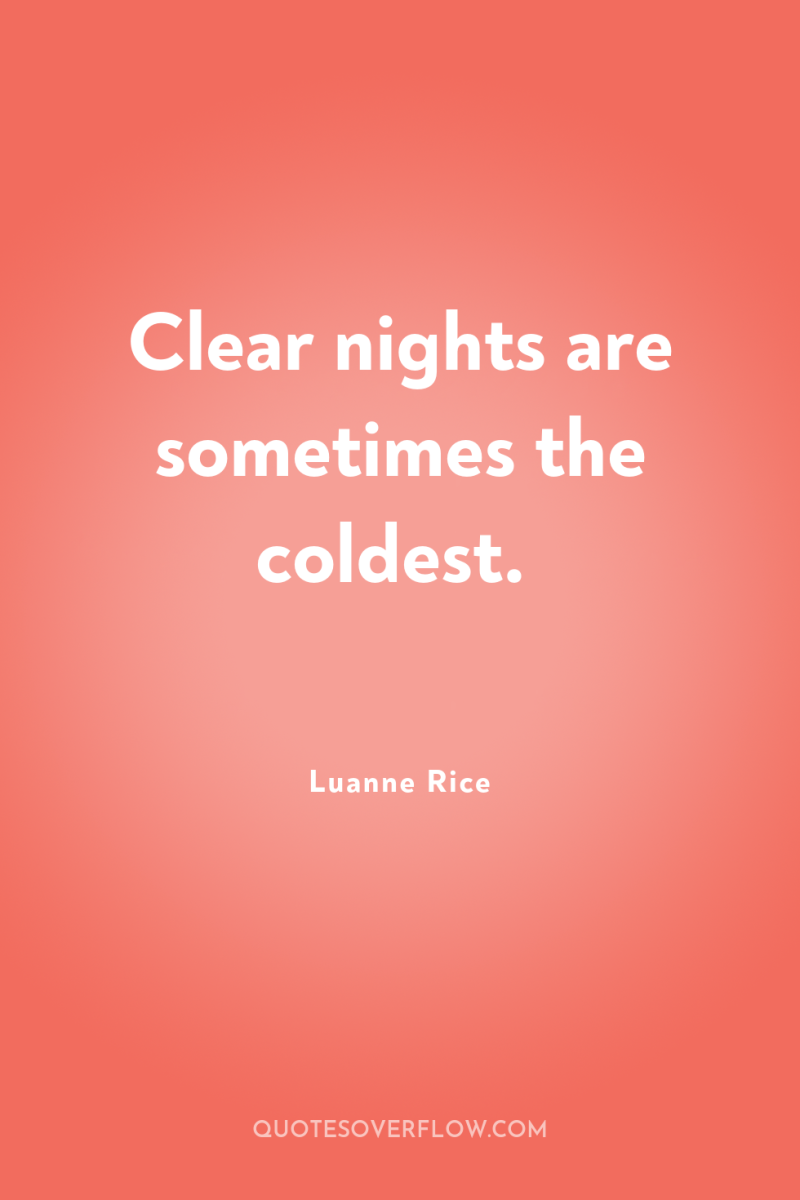 Clear nights are sometimes the coldest. 