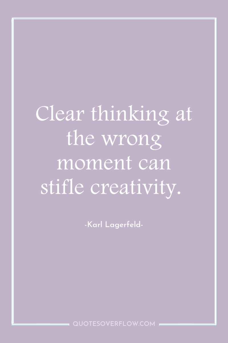 Clear thinking at the wrong moment can stifle creativity. 