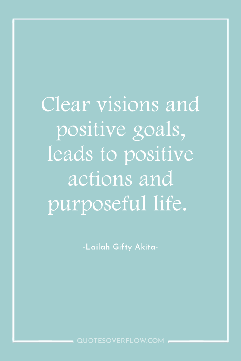 Clear visions and positive goals, leads to positive actions and...