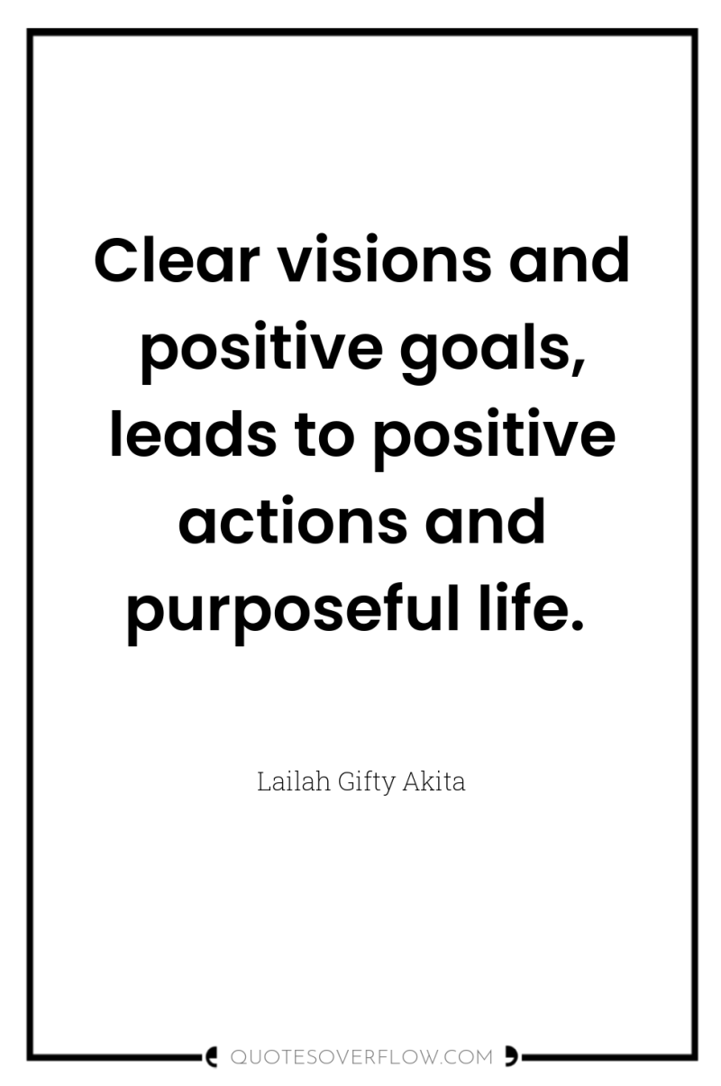 Clear visions and positive goals, leads to positive actions and...
