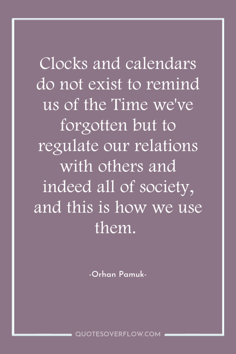 Clocks and calendars do not exist to remind us of...