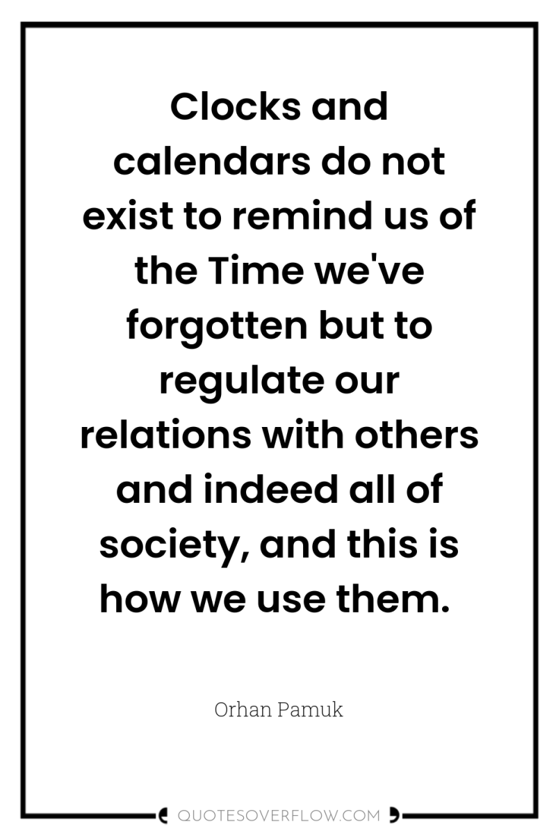 Clocks and calendars do not exist to remind us of...