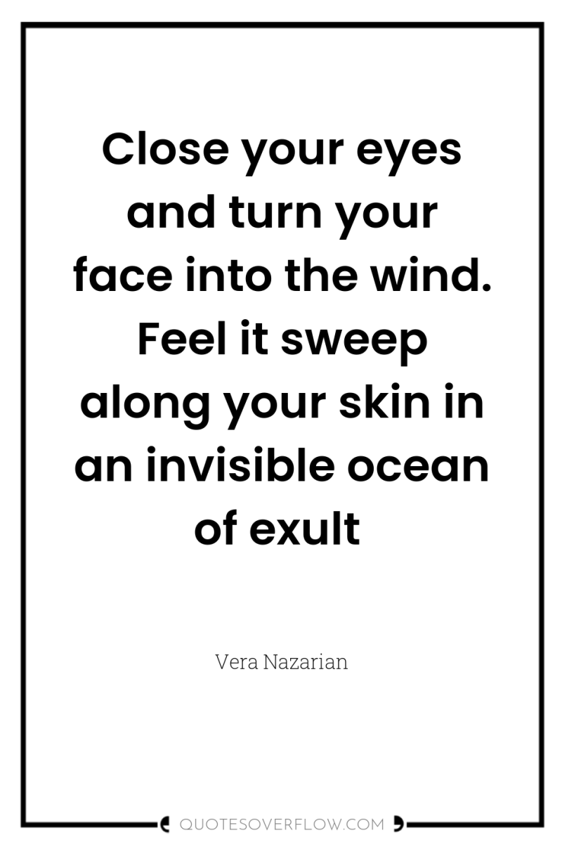 Close your eyes and turn your face into the wind....