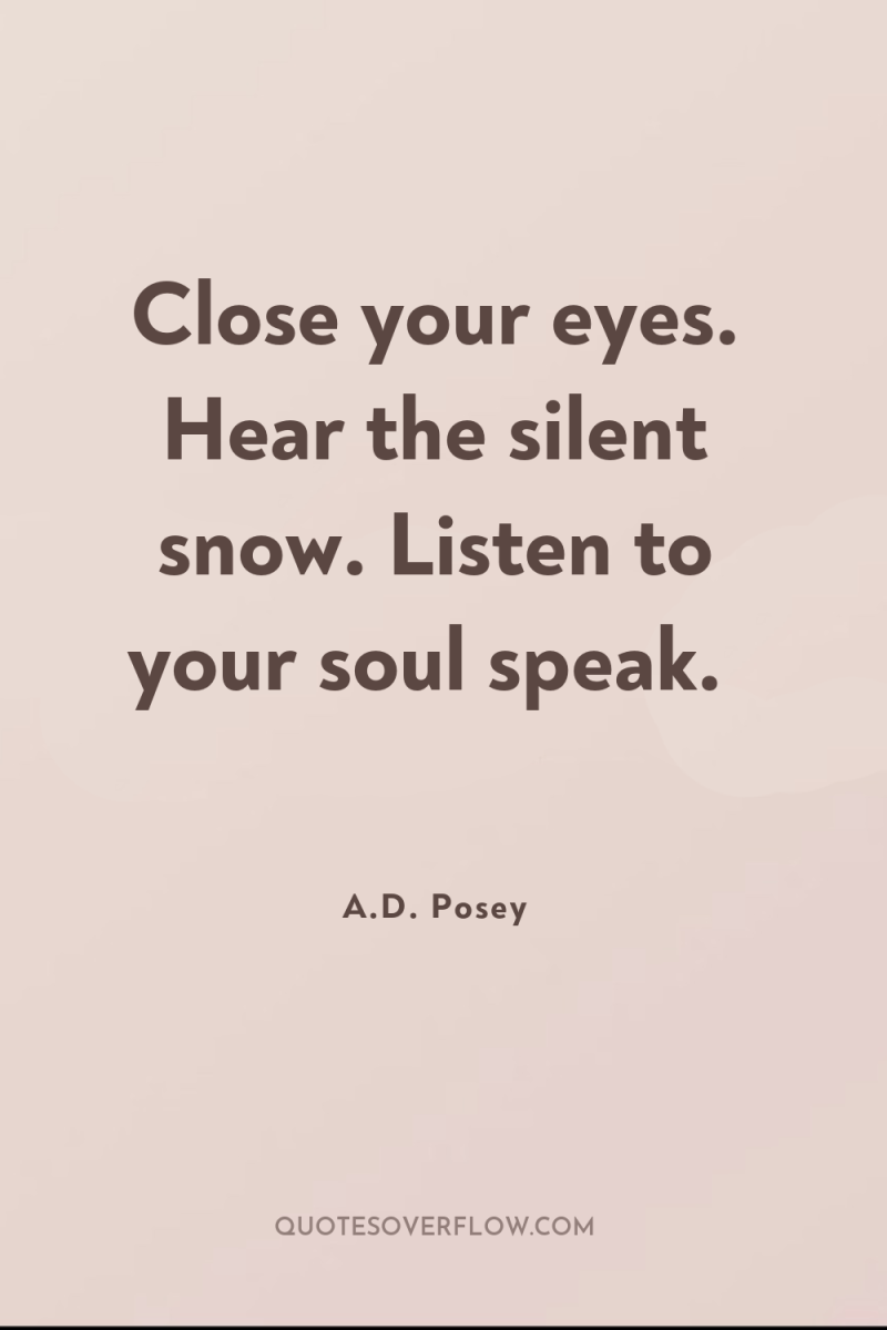 Close your eyes. Hear the silent snow. Listen to your...