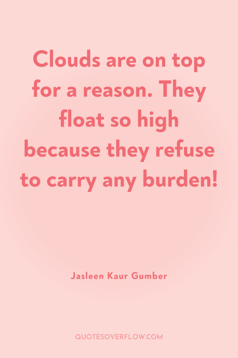 Clouds are on top for a reason. They float so...