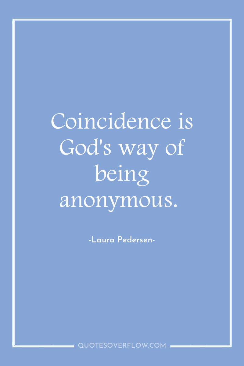 Coincidence is God's way of being anonymous. 