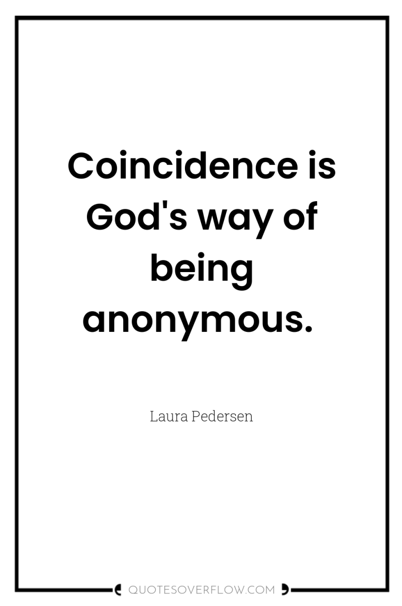 Coincidence is God's way of being anonymous. 