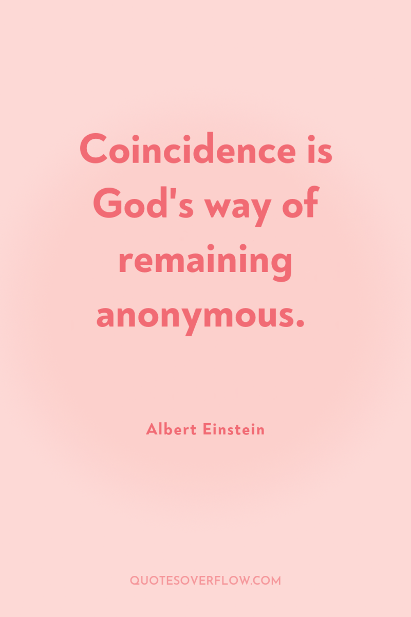 Coincidence is God's way of remaining anonymous. 