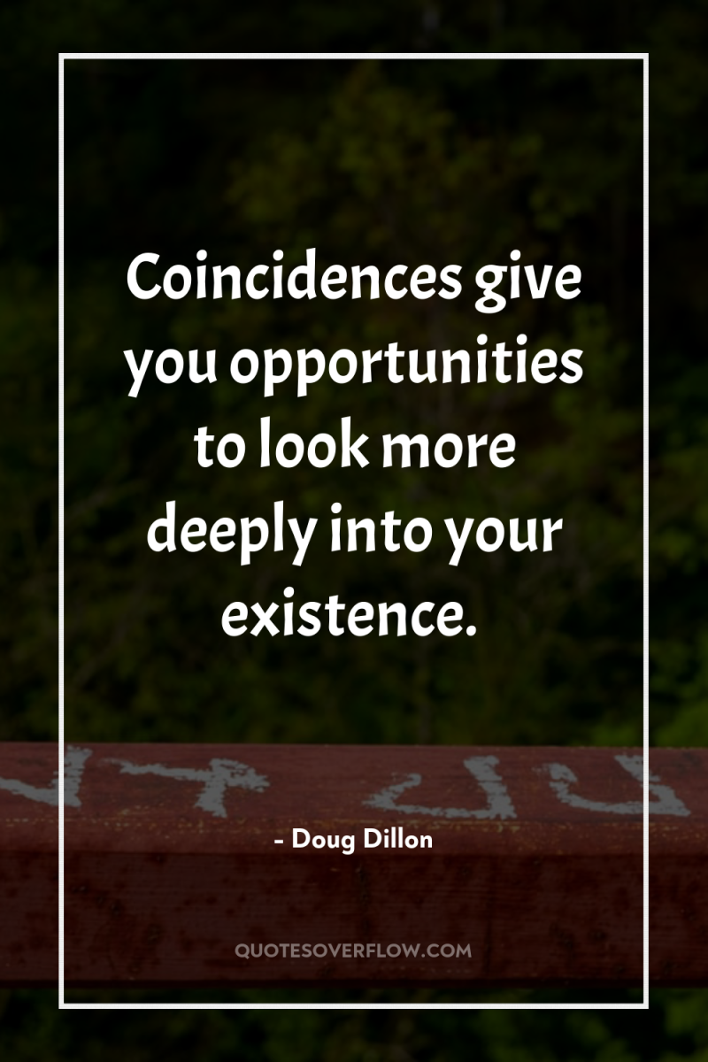 Coincidences give you opportunities to look more deeply into your...