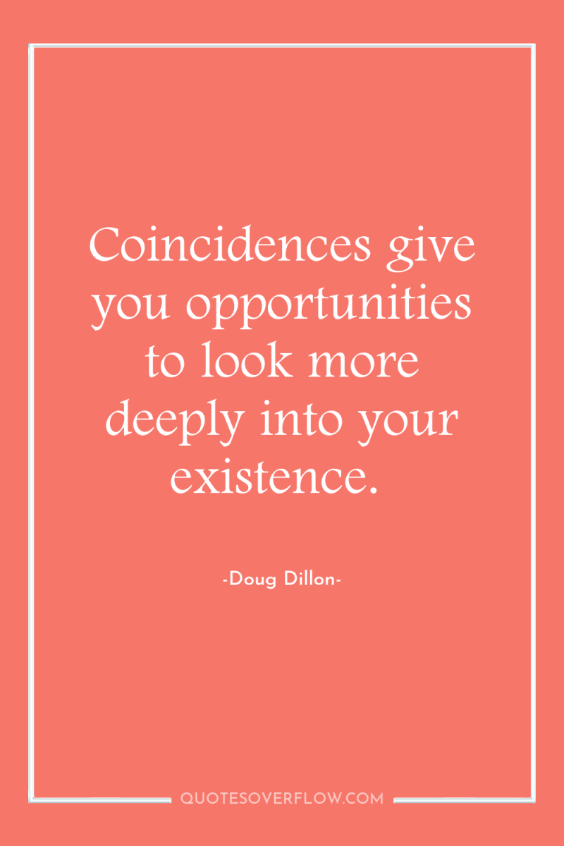 Coincidences give you opportunities to look more deeply into your...