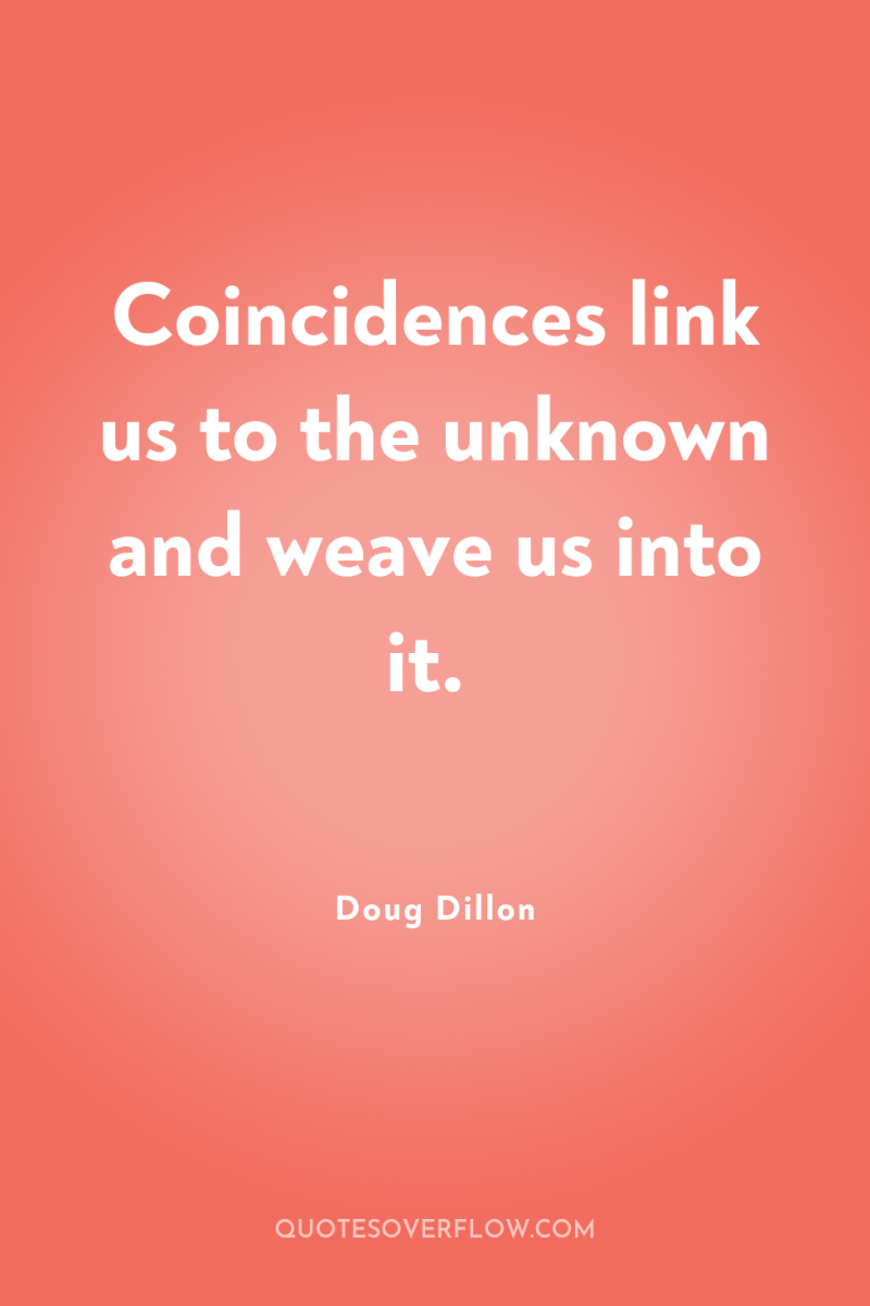 Coincidences link us to the unknown and weave us into...