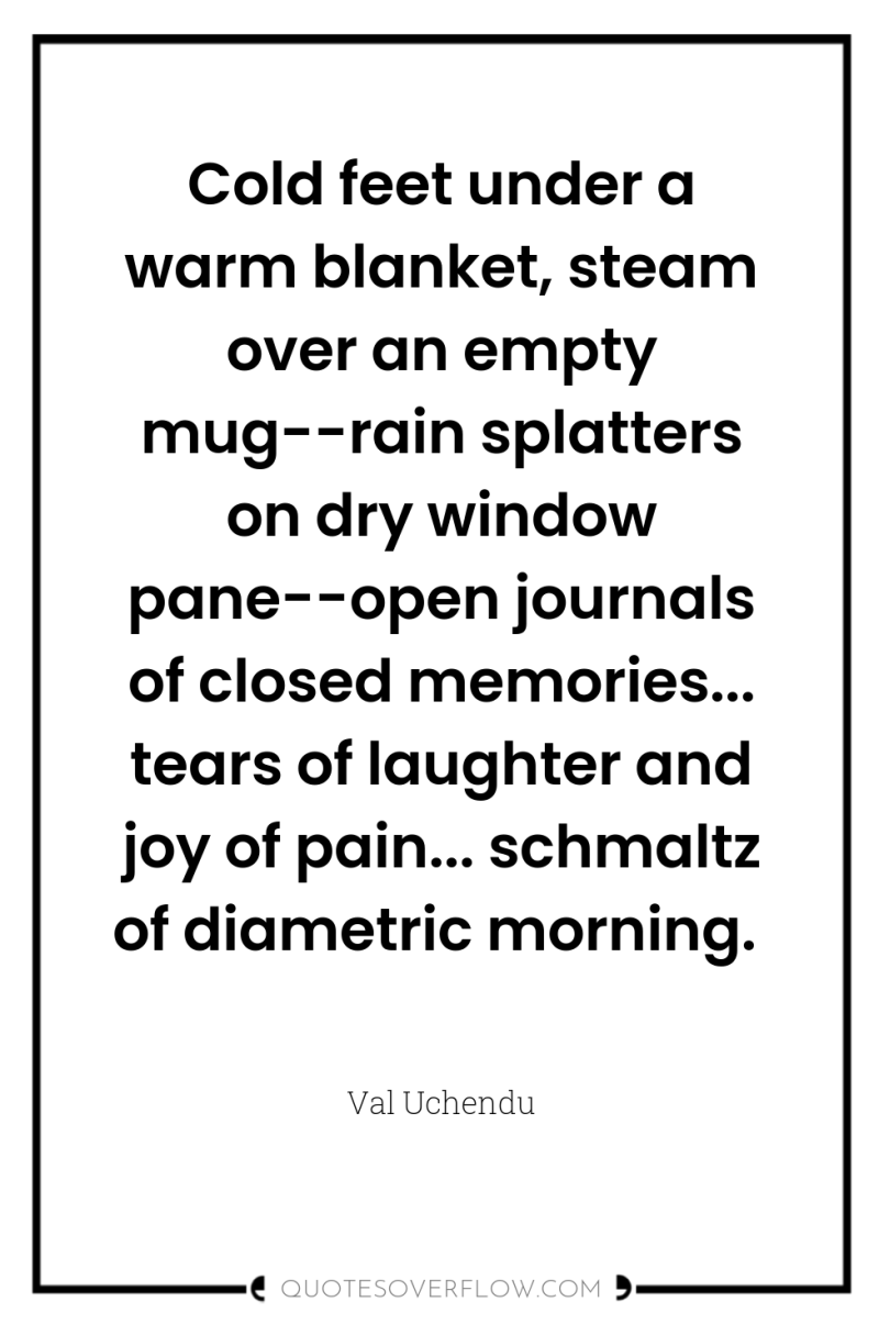 Cold feet under a warm blanket, steam over an empty...