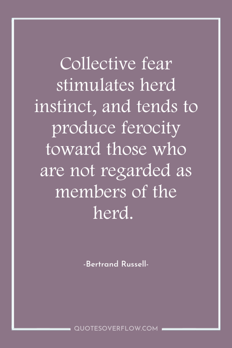 Collective fear stimulates herd instinct, and tends to produce ferocity...