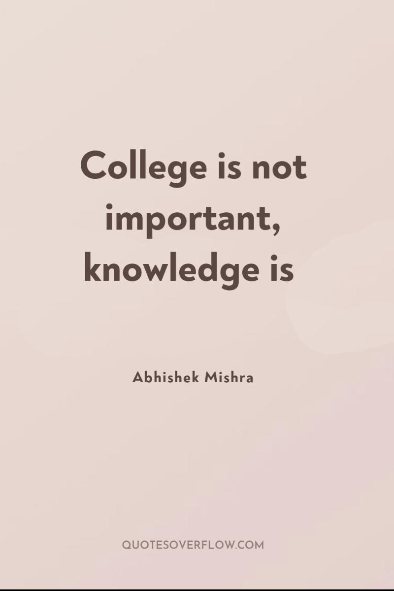 College is not important, knowledge is 