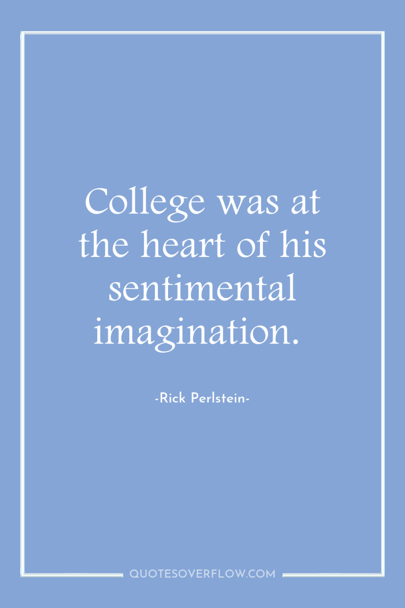 College was at the heart of his sentimental imagination. 